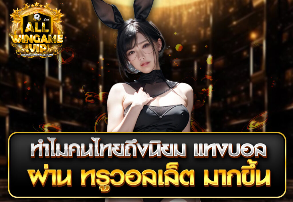 ทำไมคนไทยถึงนิยม แทงบอล ผ่าน ทรูวอลเล็ต มากขึ้น